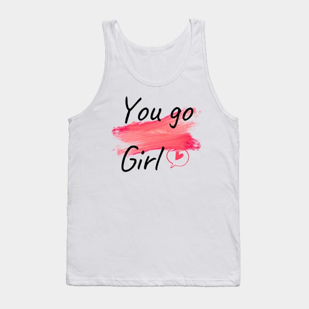 You go girl Tank Top by Tshirtstory